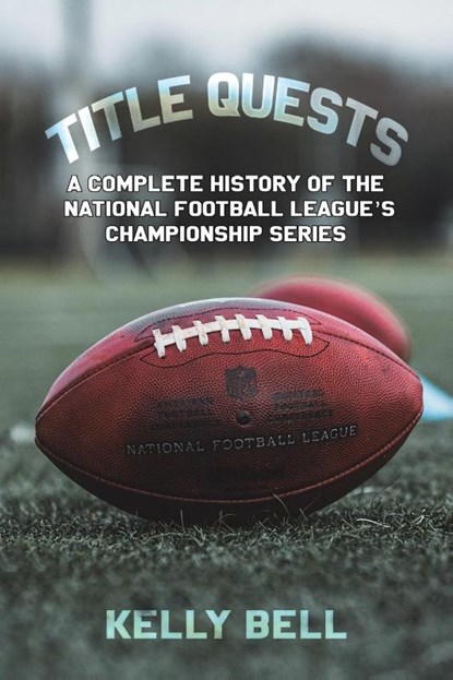 Title Quests: A Complete History of the National Football League's Championship Series, Kelly Bell - Paperback - 9798889102366