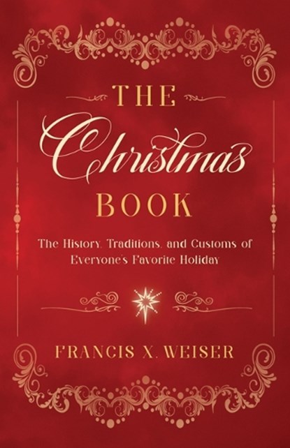 The Christmas Book: The History, Traditions, and Customs of Everyone's Favorite Holiday, Francis X. Weiser - Paperback - 9798889110903