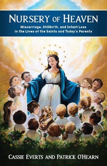 Nursery of Heaven: Miscarriage, Stillbirth, and Infant Loss in the Lives of the Saints and Today's Parents, Patrick O'Hearn - Paperback - 9798889113065
