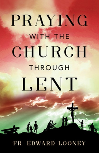 Praying with the Church Through Lent, Fr Edward L. Looney - Paperback - 9798889113263