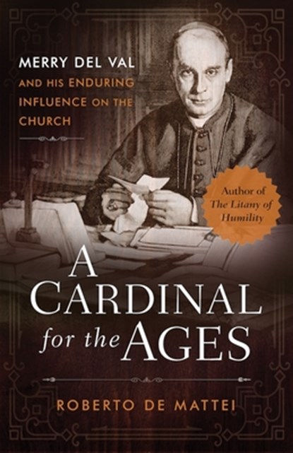 A Cardinal for the Ages: Merry del Val and His Enduring Influence on the Church, Roberto de Mattei - Paperback - 9798889113362