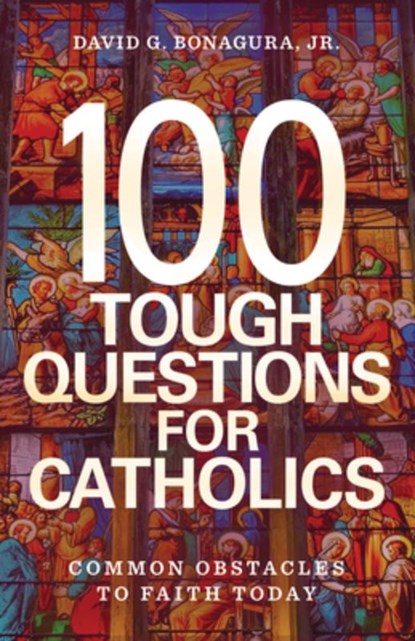100 Tough Questions for Catholics: Common Obstacles to Faith Today, David G. Bonagura Jr - Paperback - 9798889113522