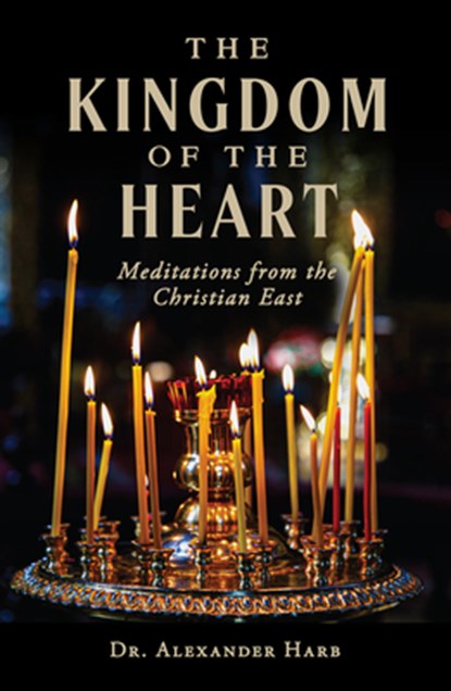 The Kingdom of the Heart: Meditations from the Christian East, Alexander Harb - Paperback - 9798889113829