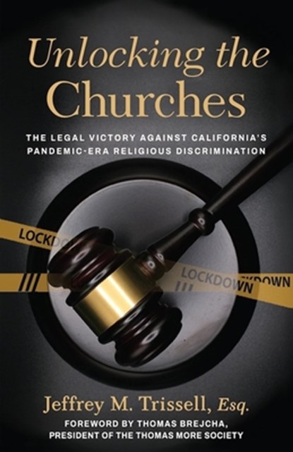 Unlocking the Churches: The Legal Victory Against California's Pandemic-Era Religious Discrimination, Jeffrey M. Trissell - Paperback - 9798889115106