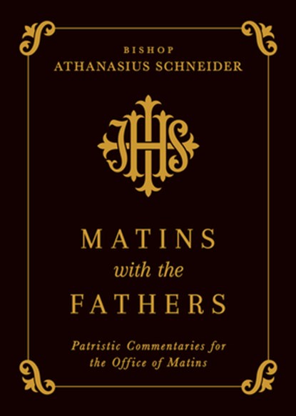 Matins with the Fathers: Patristic Commentaries for the Office of Matins, Bishop Athanasius Schneider - Gebonden - 9798889115427