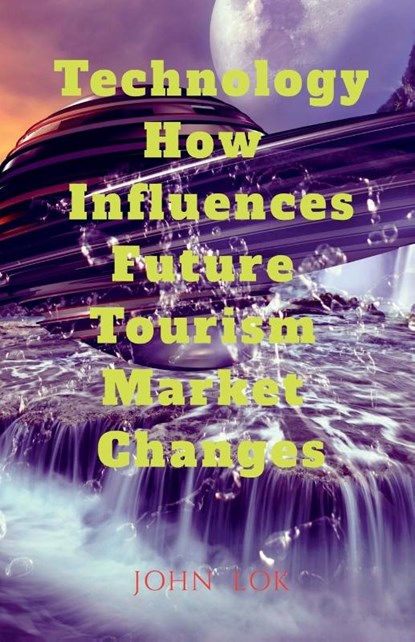 Technology How Influences Future Tourism Market Changes, LOK,  John - Paperback - 9798889230380