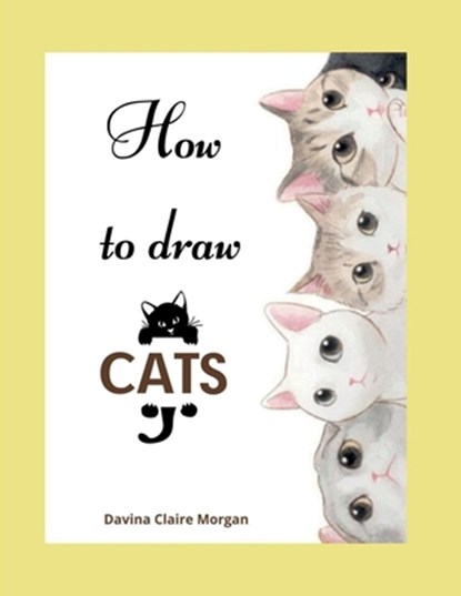 How to draw Cats: Cat Coloring and Activity Book For Kids Ages 3-8 Easy and Fun Drawing Book for Boys, Girls and Kids Ages 3-8, Davina Claire Morgan - Paperback - 9798889235910