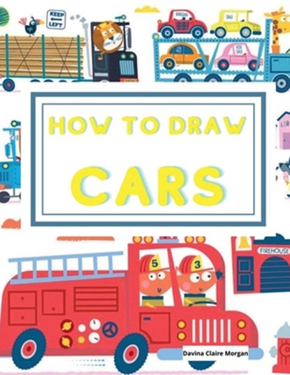 How to draw Cars: Learn to draw step by step awesome cars, trucks and other vehicles for kids ages 4-12, Davina Claire Morgan - Paperback - 9798889235927