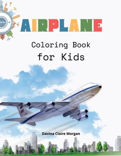 Airplane Coloring Book for Kids: Amazing Airplanes Coloring and Activity Book for Children with Ages 4-8 Beautiful Coloring Pages with a Variety of Ai, Davina Claire Morgan - Paperback - 9798889239765