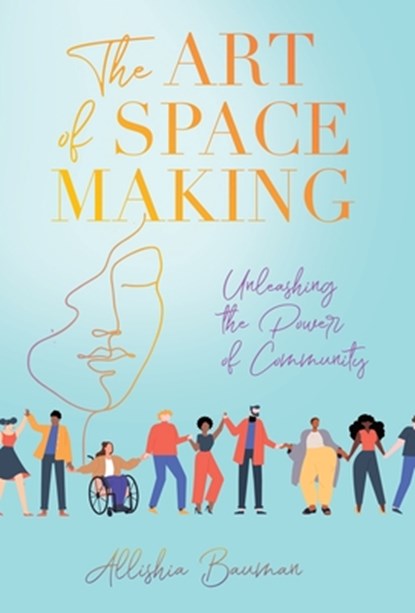 The Art of Space Making: Unleashing the Power of Community, Allishia Bauman - Gebonden - 9798889263531