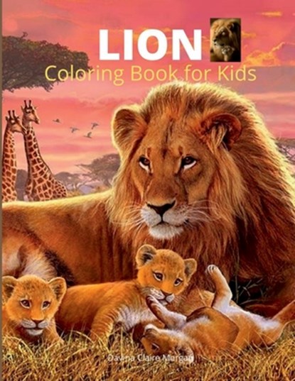 Lion Coloring Book for Kids: A Cute and Unique Coloring Pages with the King of Jungle for Boys, Girls and Kids Ages 3-8 Lion Coloring and Activity Boo, Davina Claire Morgan - Paperback - 9798889351184