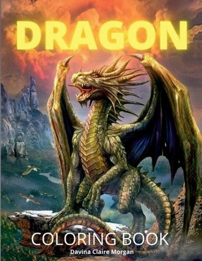 Dragon Coloring Book: New Edition of Mythical Colouring Book for Boys, Girls, Teens and Adults Fantasy for Children Ages 4 5 6 7 8 9 10 Perf, Davina Claire Morgan - Paperback - 9798889352044