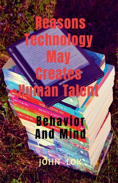Reasons Technology May Creates Human Talent, John Lok - Paperback - 9798889357872