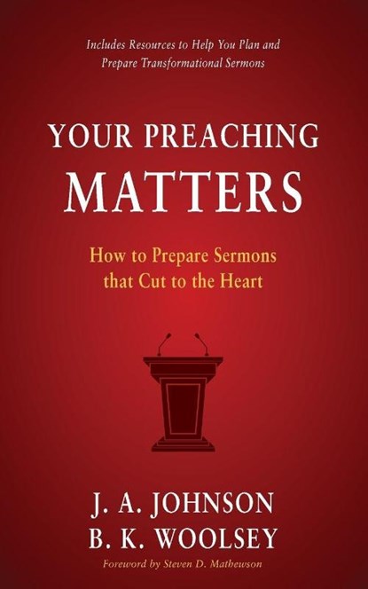 Your Preaching Matters, J. A. Johnson ; B. K. Woolsey - Paperback - 9798889365211