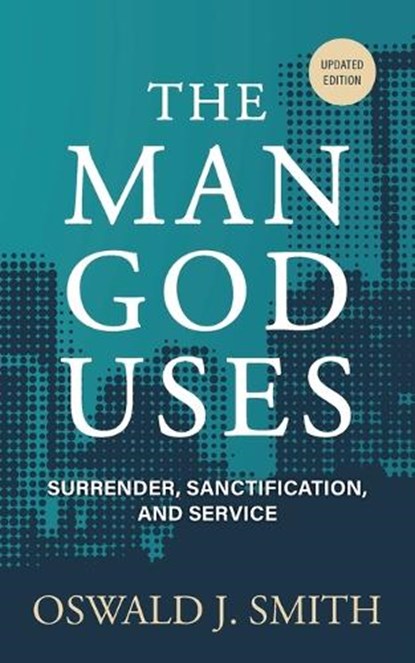 The Man God Uses, Oswald J Smith - Paperback - 9798889365594