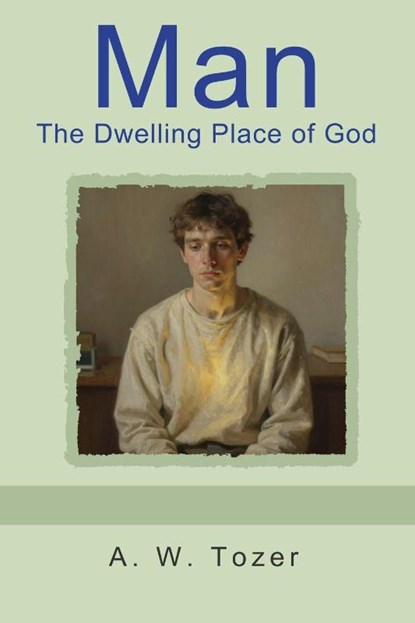 Man - The Dwelling Place of God, A. W. Tozer - Paperback - 9798889425540