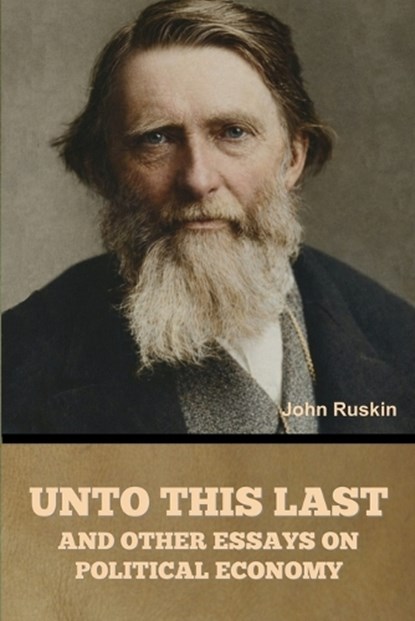 Unto This Last, and Other Essays on Political Economy, John Ruskin - Paperback - 9798889425885