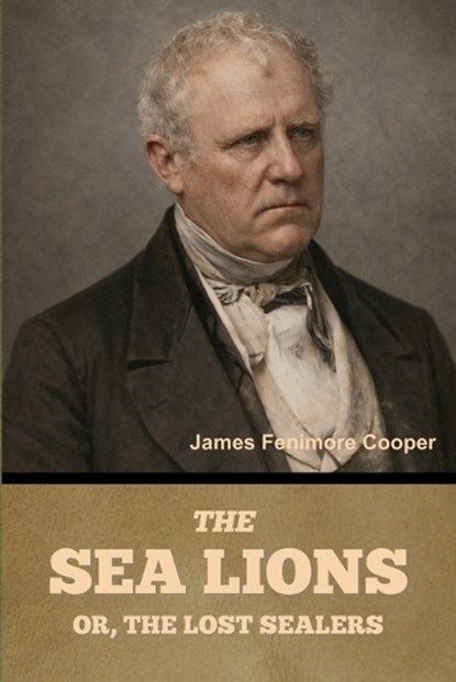 The Sea Lions; Or, The Lost Sealers, James Fenimore Cooper - Paperback - 9798889426042