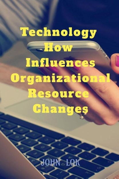 Technology How Influences Organizational Resource Changes, John Lok - Paperback - 9798889598206