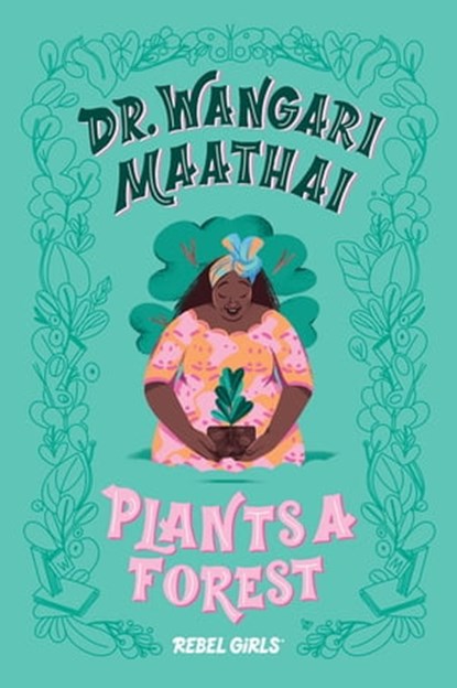 Dr. Wangari Maathai Plants a Forest, Rebel Girls ; Corinne Purtill - Ebook - 9798889640028