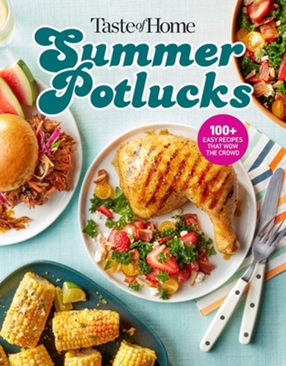 Taste of Home Summer Potlucks Cookbook: Easy Summer Meals and Crowd Pleasing Recipes for Bbqs and Picnic Dishes, Taste of Home - Paperback - 9798889771760