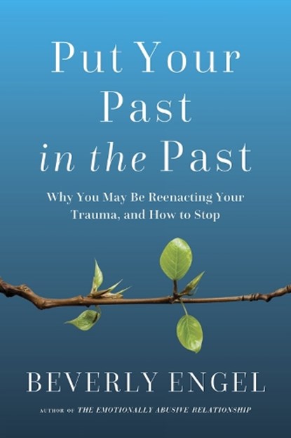 Put Your Past in the Past: Why You May Be Reenacting Your Trauma, and How to Stop, Beverly Engel - Gebonden - 9798889830436