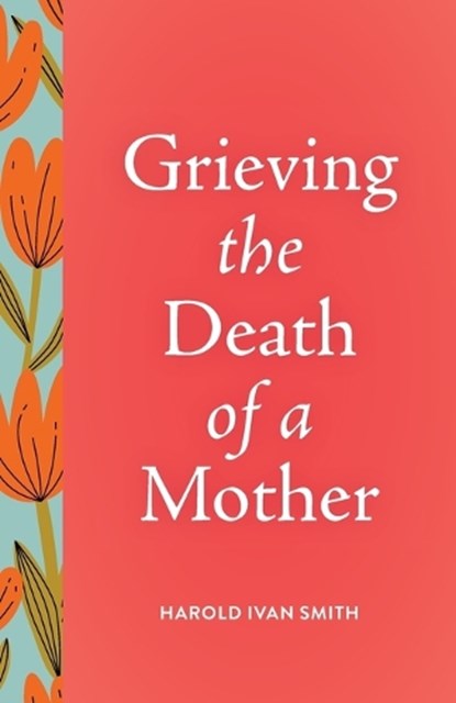Grieving the Death of a Mother, Harold Ivan Smith - Paperback - 9798889831921