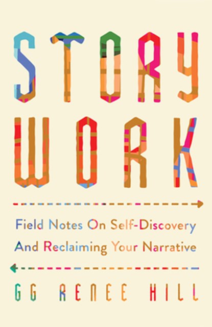 Story Work: Field Notes on Self-Discovery and Reclaiming Your Narrative, Gg Renee Hill - Paperback - 9798889832652