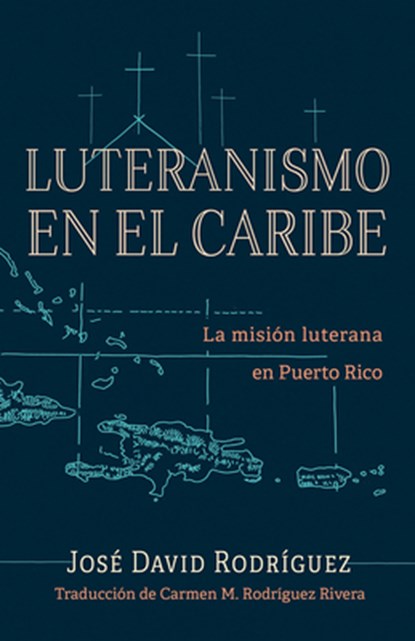 Luteranismo en el Caribe: La misión luterana en Puerto Rico, José David Rodríguez - Paperback - 9798889833666