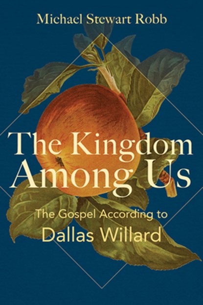 The Kingdom Among Us: The Gospel According to Dallas Willard, Michael Stewart Robb - Paperback - 9798889834144