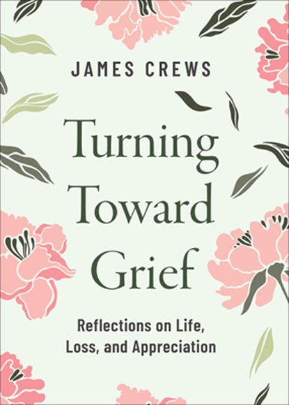 Turning Toward Grief, James Crews - Gebonden - 9798889834151