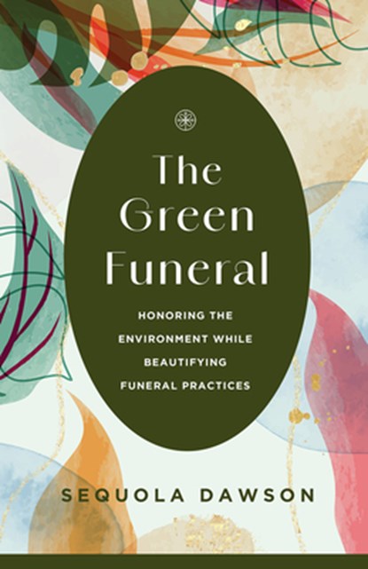 The Green Funeral: Honoring the Environment While Beautifying Funeral Practices, Sequola Dawson - Paperback - 9798889834977