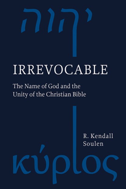 Irrevocable: The Name of God and the Unity of the Christian Bible, R. Kendall Soulen - Paperback - 9798889836308