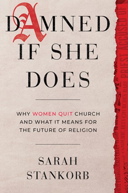 Damned If She Does: Why Women Quit Church and What It Means for the Future of Religion, Sarah Stankorb - Gebonden - 9798889837091