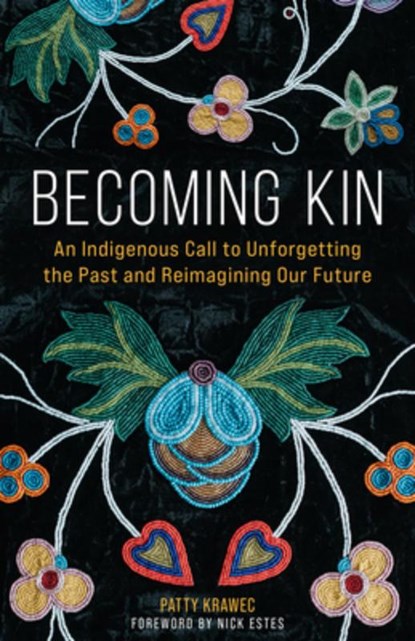 Becoming Kin: An Indigenous Call to Unforgetting the Past and Reimagining Our Future, Patty Krawec - Paperback - 9798889837688