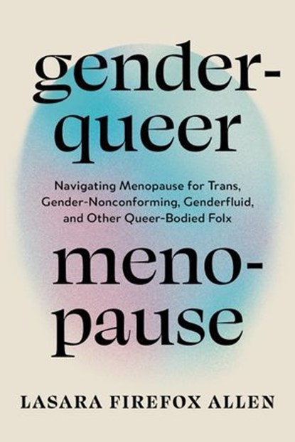 Genderqueer Menopause, Lasara Firefox Allen MSW - Ebook - 9798889842804