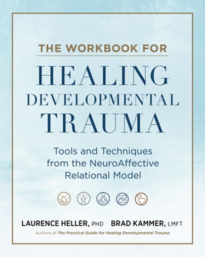 The Workbook for Healing Developmental Trauma, Laurence Heller ; Brad J. Kammer - Paperback - 9798889842873