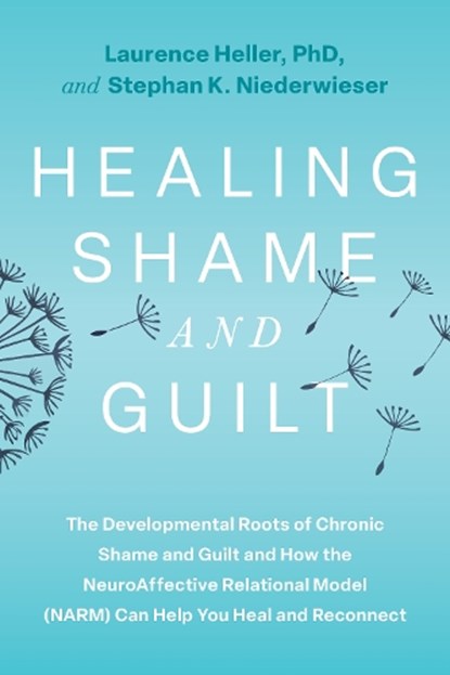 Healing Shame and Guilt: The Developmental Roots of Chronic Shame and Guilt and How the Neuroaffective Relational Model (Narm) Can Help You Heal and R, Laurence Heller - Paperback - 9798889842897