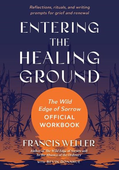 Entering the Healing Ground, Francis Weller ; Bevin Donahue - Paperback - 9798889843313