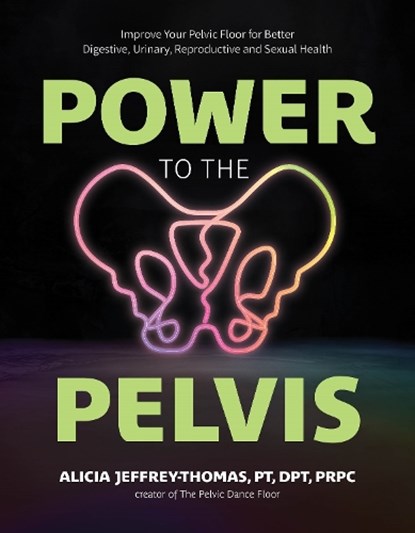 Power to the Pelvis, Alicia Jeffrey-Thomas PRPC - Paperback - 9798890031884