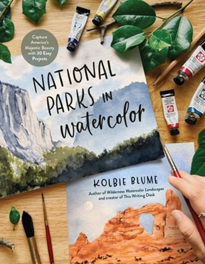 National Parks in Watercolor: Capture America's Majestic Beauty with 30 Easy Projects, Kolbie Blume - Paperback - 9798890032522