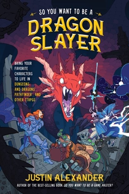 So You Want to Be a Dragon Slayer?: Bring Your Favorite Characters to Life in Dungeons and Dragons, Pathfinder, and Other Ttrpgs, Justin Alexander - Paperback - 9798890032560