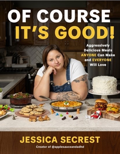 Of Course It's Good!: Aggressively Delicious Meals Anyone Can Make and Everyone Will Love, Jessica Secrest - Gebonden - 9798890033970