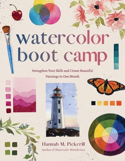 Watercolor Boot Camp: Strengthen Your Skills and Create Beautiful Paintings in One Month, Hannah M. Pickerill - Paperback - 9798890034212