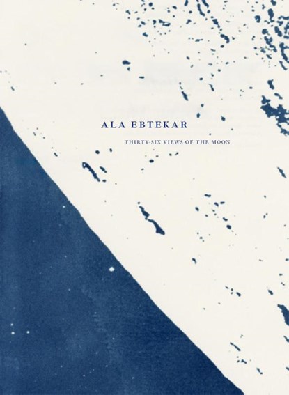 Ala Ebtekar: Thirty-Six Views of the Moon, Ala Ebtekar - Gebonden - 9798890180919