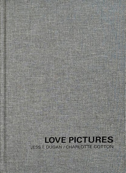 Jess T. Dugan and Charlotte Cotton: Love Pictures, Charlotte Cotton - Gebonden - 9798890181299