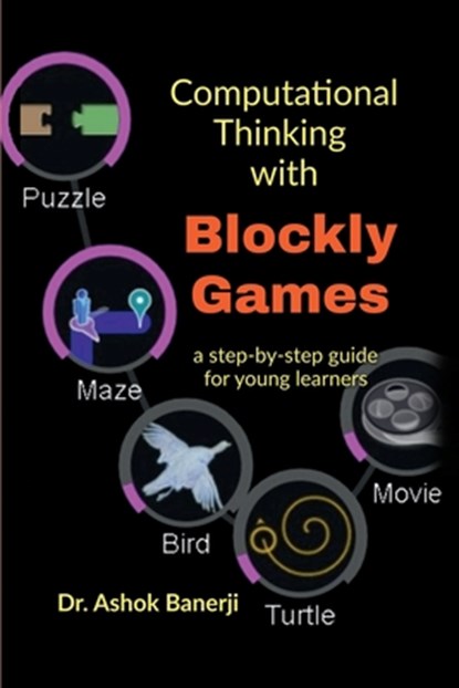Computational Thinking with Blockly Games: a step-by-step guide for young learners, Dr Ashok Banerji - Paperback - 9798890260475