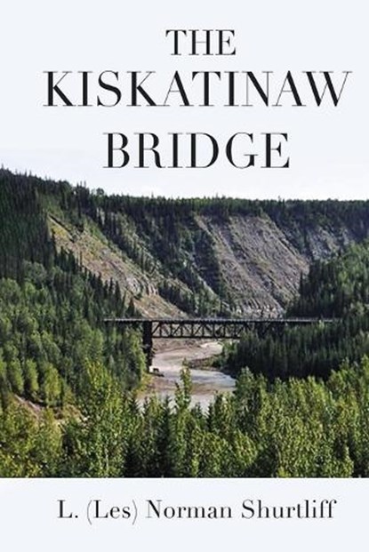 The Kiskatinaw Bridge, L. (Les) Norman Shurtliff - Paperback - 9798890319661