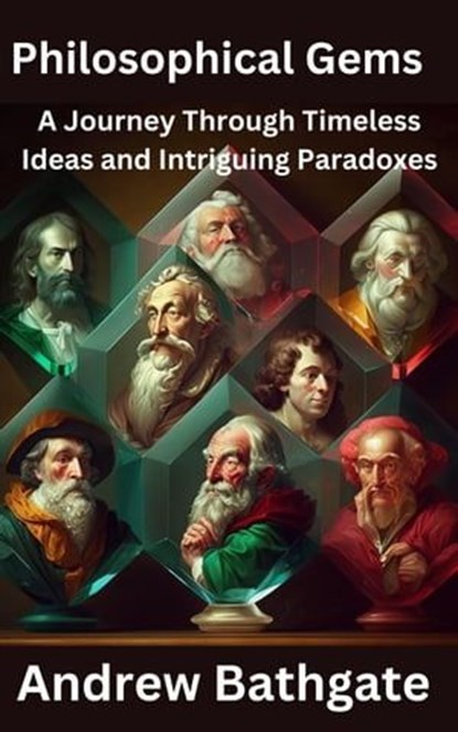Philosophical Gems: A Journey Through Timeless Ideas and Intriguing Paradoxes, Andrew Bathgate - Ebook - 9798890480026