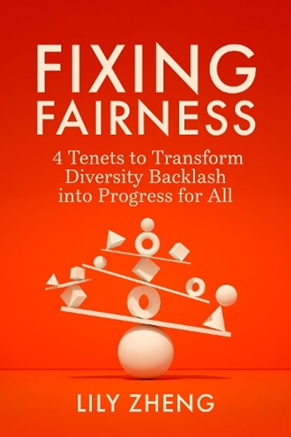 Fixing Fairness: 4 Tenets to Transform Diversity Backlash Into Progress for All, Lily Zheng - Gebonden - 9798890571410